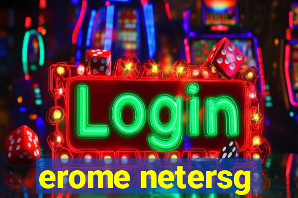 erome netersg